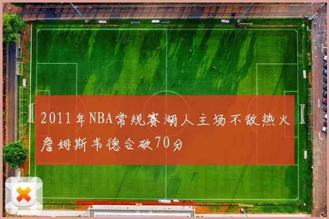 2011年NBA常规赛湖人主场不敌热火詹姆斯韦德合砍70分