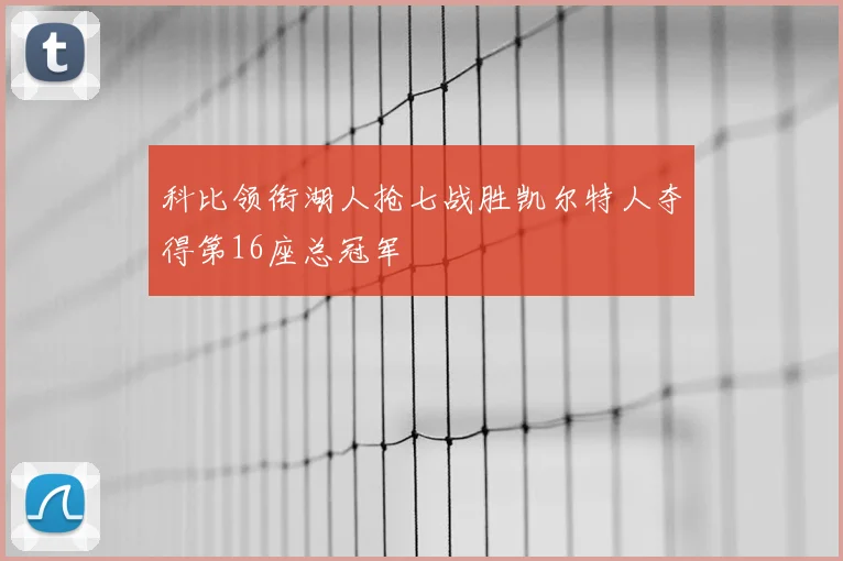 科比领衔湖人抢七战胜凯尔特人夺得第16座总冠军