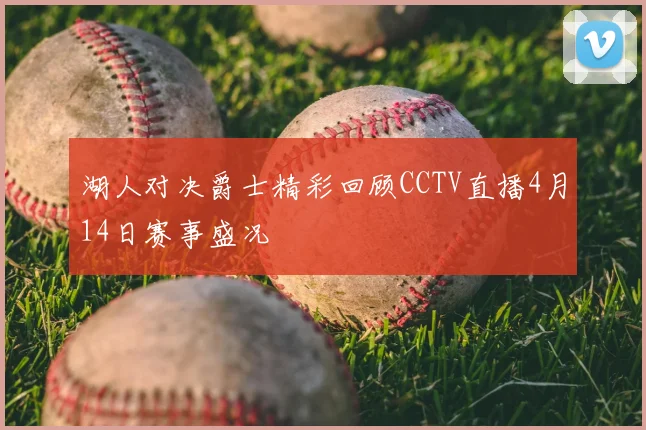湖人对决爵士精彩回顾CCTV直播4月14日赛事盛况