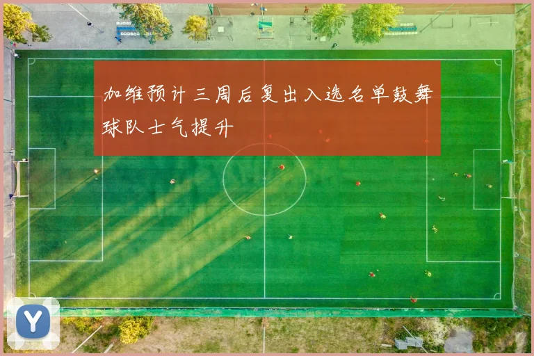 加维预计三周后复出入选名单鼓舞球队士气提升