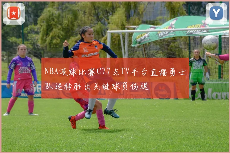 NBA滚球比赛C77点TV平台直播勇士队逆转胜出关键球员伤退