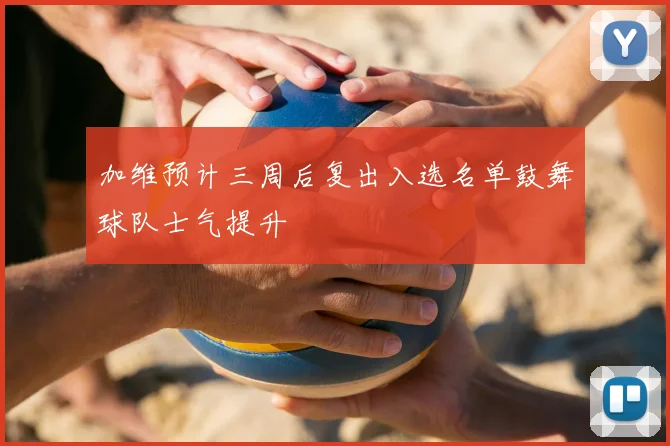 加维预计三周后复出入选名单鼓舞球队士气提升