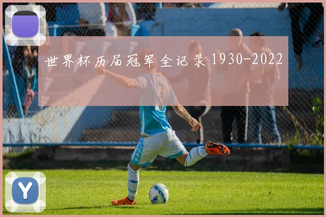 世界杯历届冠军全记录 1930-2022