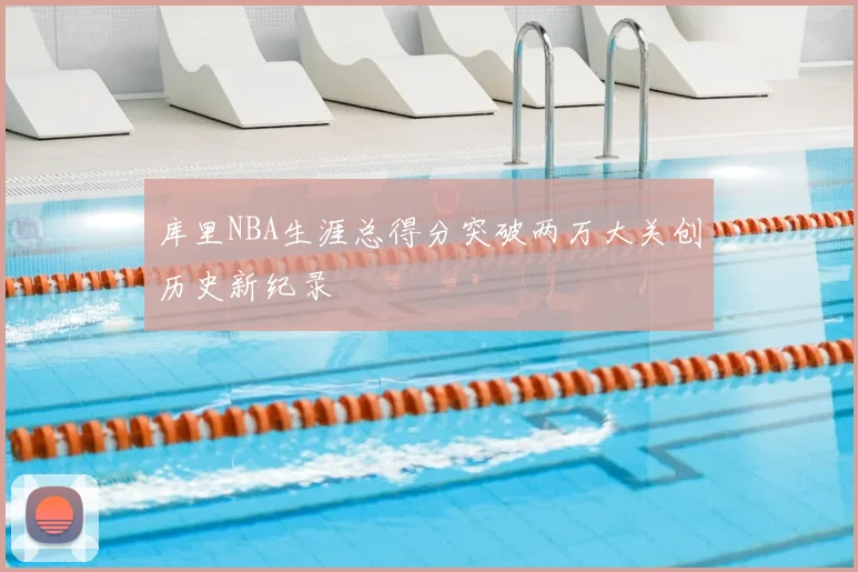库里NBA生涯总得分突破两万大关创历史新纪录
