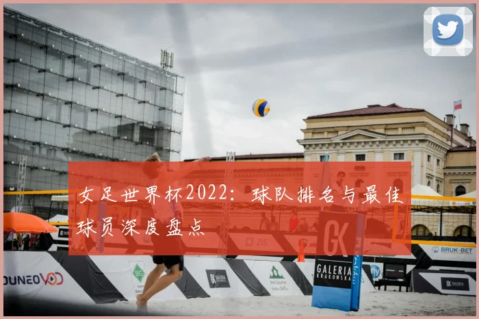 女足世界杯2022：球队排名与最佳球员深度盘点