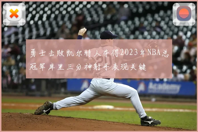 勇士击败凯尔特人夺得2023年NBA总冠军库里三分神射手表现关键