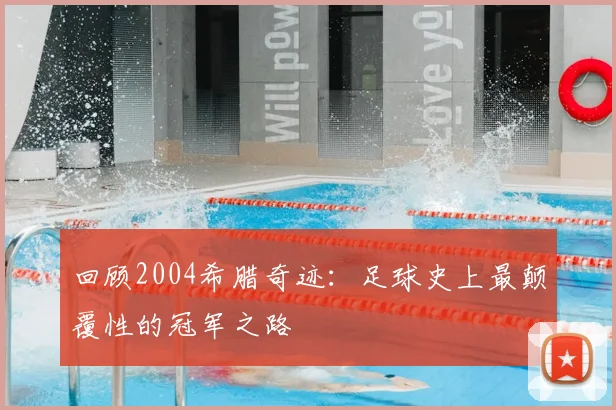 回顾2004希腊奇迹：足球史上最颠覆性的冠军之路