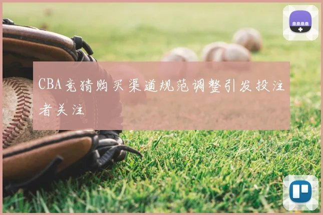 CBA竞猜购买渠道规范调整引发投注者关注