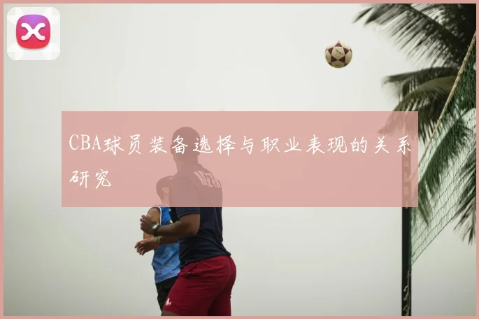 CBA球员装备选择与职业表现的关系研究