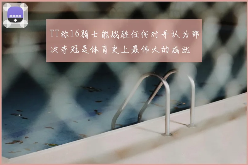 TT称16骑士能战胜任何对手认为那次夺冠是体育史上最伟大的成就
